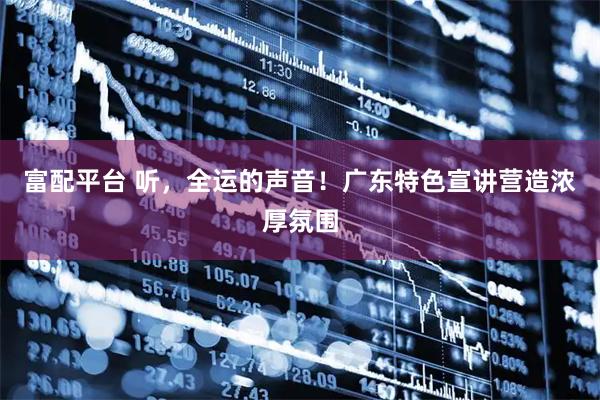 富配平台 听，全运的声音！广东特色宣讲营造浓厚氛围